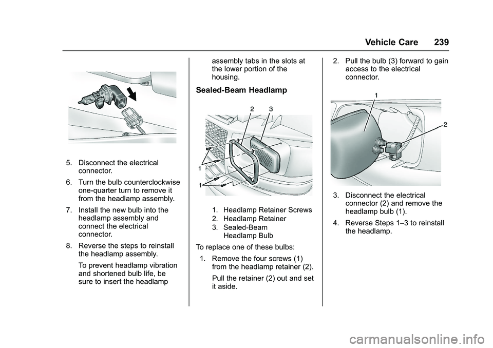 GMC SAVANA PASSENGER 2016 Owners Manual GMC Savana Owner Manual (GMNA-Localizing-U.S./Canada-9159232) -
2016 - crc - 11/11/15
Vehicle Care 239
5. Disconnect the electricalconnector.
6. Turn the bulb counterclockwise one-quarter turn to remo GMC SAVANA PASSENGER 2016 Owners Manual GMC Savana Owner Manual (GMNA-Localizing-U.S./Canada-9159232) -
2016 - crc - 11/11/15
Vehicle Care 239
5. Disconnect the electricalconnector.
6. Turn the bulb counterclockwise one-quarter turn to remo