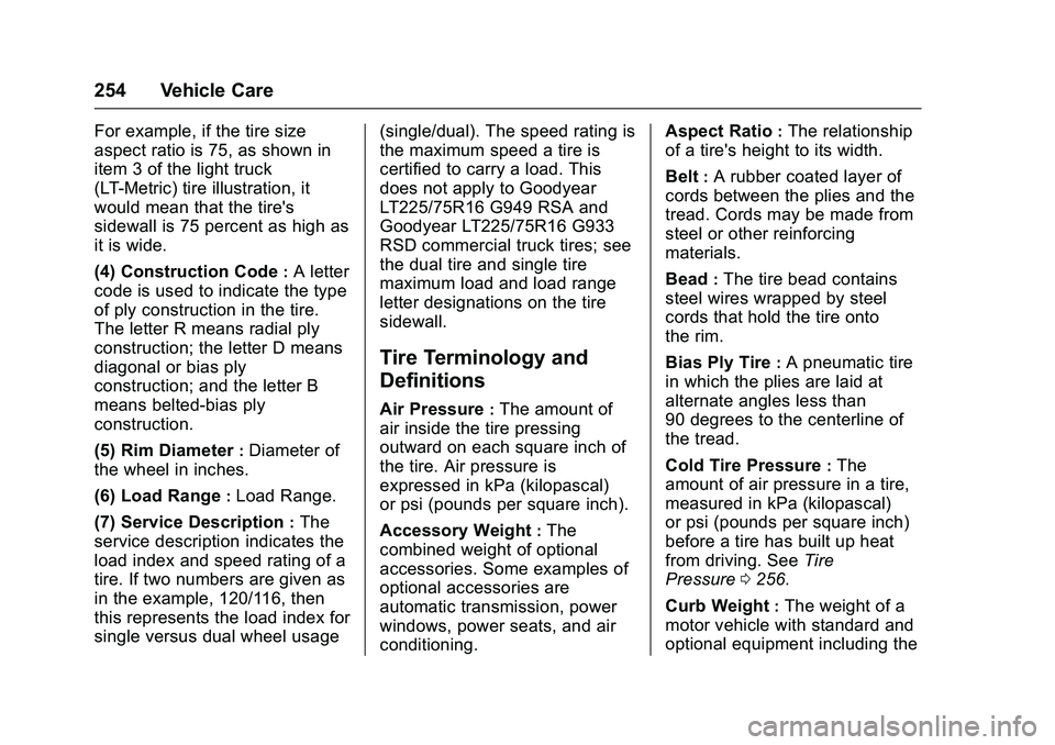 GMC SAVANA PASSENGER 2016 Owners Manual GMC Savana Owner Manual (GMNA-Localizing-U.S./Canada-9159232) -
2016 - crc - 11/11/15
254 Vehicle Care
For example, if the tire size
aspect ratio is 75, as shown in
item 3 of the light truck
(LT-Metri GMC SAVANA PASSENGER 2016 Owners Manual GMC Savana Owner Manual (GMNA-Localizing-U.S./Canada-9159232) -
2016 - crc - 11/11/15
254 Vehicle Care
For example, if the tire size
aspect ratio is 75, as shown in
item 3 of the light truck
(LT-Metri