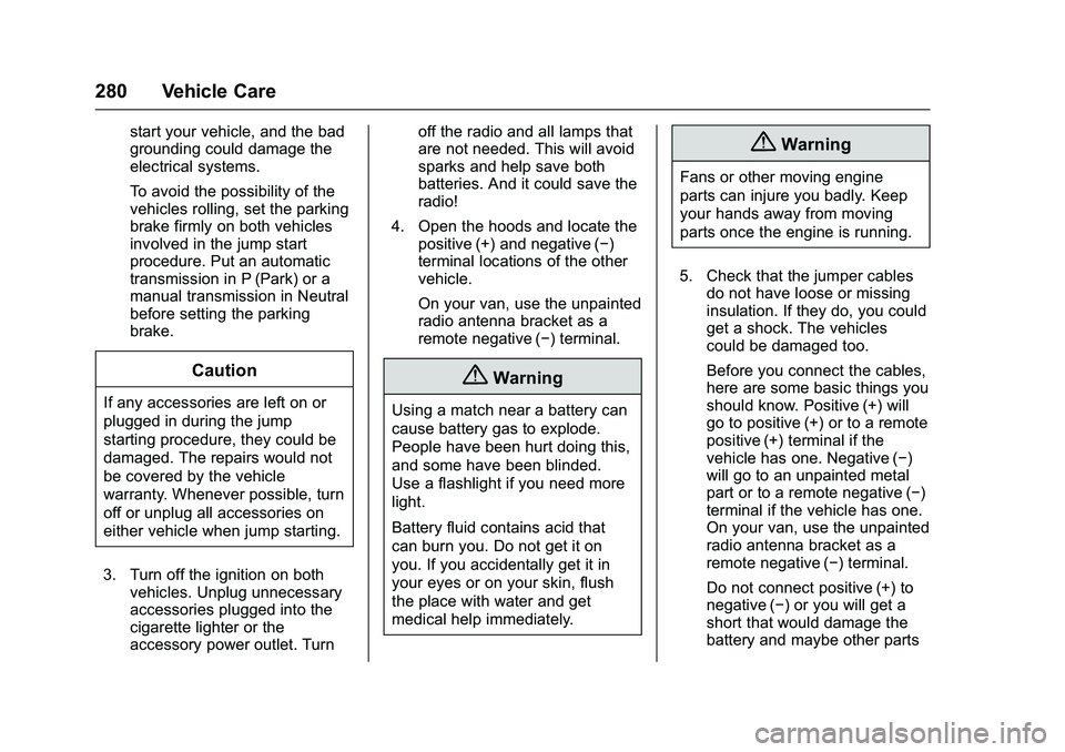 GMC SAVANA PASSENGER 2016 Owners Manual GMC Savana Owner Manual (GMNA-Localizing-U.S./Canada-9159232) -
2016 - crc - 11/11/15
280 Vehicle Care
start your vehicle, and the bad
grounding could damage the
electrical systems.
To avoid the possi GMC SAVANA PASSENGER 2016 Owners Manual GMC Savana Owner Manual (GMNA-Localizing-U.S./Canada-9159232) -
2016 - crc - 11/11/15
280 Vehicle Care
start your vehicle, and the bad
grounding could damage the
electrical systems.
To avoid the possi
