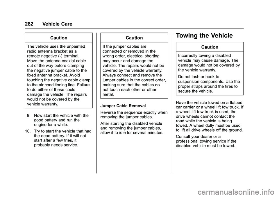GMC SAVANA PASSENGER 2016 Owners Manual GMC Savana Owner Manual (GMNA-Localizing-U.S./Canada-9159232) -
2016 - crc - 11/11/15
282 Vehicle Care
Caution
The vehicle uses the unpainted
radio antenna bracket as a
remote negative (-) terminal.
M GMC SAVANA PASSENGER 2016 Owners Manual GMC Savana Owner Manual (GMNA-Localizing-U.S./Canada-9159232) -
2016 - crc - 11/11/15
282 Vehicle Care
Caution
The vehicle uses the unpainted
radio antenna bracket as a
remote negative (-) terminal.
M