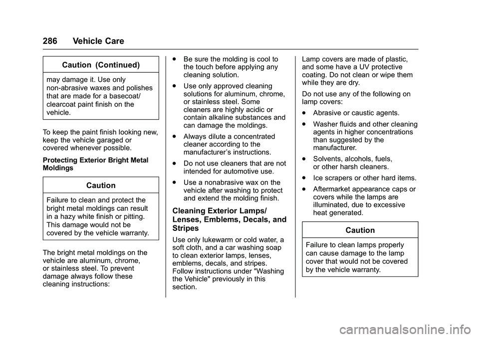 GMC SAVANA PASSENGER 2016 Owners Manual GMC Savana Owner Manual (GMNA-Localizing-U.S./Canada-9159232) -
2016 - crc - 11/11/15
286 Vehicle Care
Caution (Continued)
may damage it. Use only
non-abrasive waxes and polishes
that are made for a b GMC SAVANA PASSENGER 2016 Owners Manual GMC Savana Owner Manual (GMNA-Localizing-U.S./Canada-9159232) -
2016 - crc - 11/11/15
286 Vehicle Care
Caution (Continued)
may damage it. Use only
non-abrasive waxes and polishes
that are made for a b