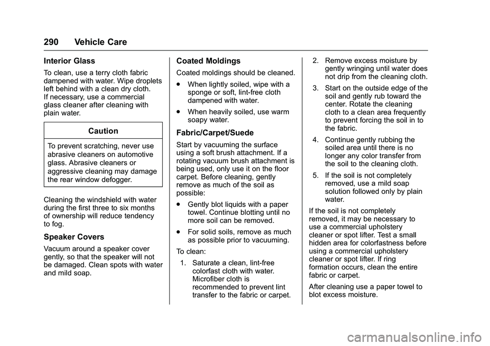 GMC SAVANA PASSENGER 2016 Owners Manual GMC Savana Owner Manual (GMNA-Localizing-U.S./Canada-9159232) -
2016 - crc - 11/11/15
290 Vehicle Care
Interior Glass
To clean, use a terry cloth fabric
dampened with water. Wipe droplets
left behind GMC SAVANA PASSENGER 2016 Owners Manual GMC Savana Owner Manual (GMNA-Localizing-U.S./Canada-9159232) -
2016 - crc - 11/11/15
290 Vehicle Care
Interior Glass
To clean, use a terry cloth fabric
dampened with water. Wipe droplets
left behind