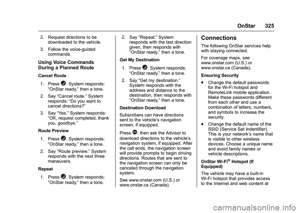 GMC SAVANA PASSENGER 2016 Owners Manual GMC Savana Owner Manual (GMNA-Localizing-U.S./Canada-9159232) -
2016 - crc - 11/11/15
OnStar 325
2. Request directions to bedownloaded to the vehicle.
3. Follow the voice-guided commands.
Using Voice GMC SAVANA PASSENGER 2016 Owners Manual GMC Savana Owner Manual (GMNA-Localizing-U.S./Canada-9159232) -
2016 - crc - 11/11/15
OnStar 325
2. Request directions to bedownloaded to the vehicle.
3. Follow the voice-guided commands.
Using Voice