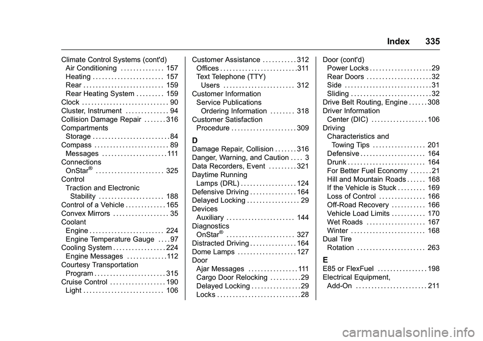 GMC SAVANA PASSENGER 2016 Owners Manual GMC Savana Owner Manual (GMNA-Localizing-U.S./Canada-9159232) -
2016 - crc - 11/11/15
Index 335
Climate Control Systems (cont'd)Air Conditioning . . . . . . . . . . . . . . 157
Heating . . . . . . GMC SAVANA PASSENGER 2016 Owners Manual GMC Savana Owner Manual (GMNA-Localizing-U.S./Canada-9159232) -
2016 - crc - 11/11/15
Index 335
Climate Control Systems (cont'd)Air Conditioning . . . . . . . . . . . . . . 157
Heating . . . . . .