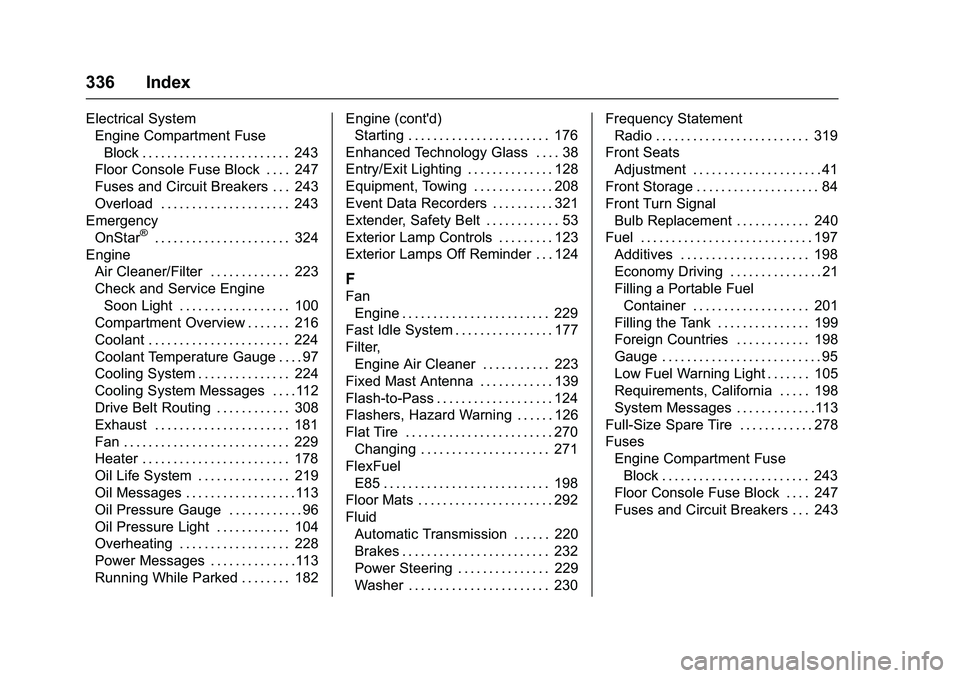 GMC SAVANA PASSENGER 2016 Owners Manual GMC Savana Owner Manual (GMNA-Localizing-U.S./Canada-9159232) -
2016 - crc - 11/11/15
336 Index
Electrical SystemEngine Compartment Fuse
Block . . . . . . . . . . . . . . . . . . . . . . . . 243
Floor GMC SAVANA PASSENGER 2016 Owners Manual GMC Savana Owner Manual (GMNA-Localizing-U.S./Canada-9159232) -
2016 - crc - 11/11/15
336 Index
Electrical SystemEngine Compartment Fuse
Block . . . . . . . . . . . . . . . . . . . . . . . . 243
Floor