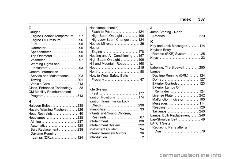GMC SAVANA PASSENGER 2016 Owners Manual GMC Savana Owner Manual (GMNA-Localizing-U.S./Canada-9159232) -
2016 - crc - 11/11/15
Index 337
G
GaugesEngine Coolant Temperature . . . 97
Engine Oil Pressure . . . . . . . . . . . . 96
Fuel . . . . GMC SAVANA PASSENGER 2016 Owners Manual GMC Savana Owner Manual (GMNA-Localizing-U.S./Canada-9159232) -
2016 - crc - 11/11/15
Index 337
G
GaugesEngine Coolant Temperature . . . 97
Engine Oil Pressure . . . . . . . . . . . . 96
Fuel . . . .