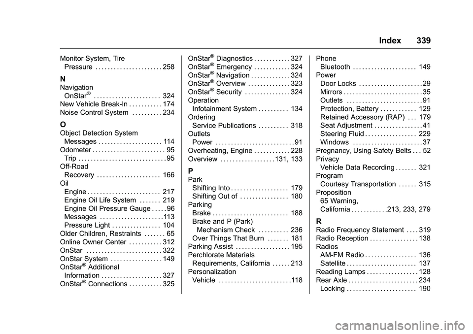 GMC SAVANA PASSENGER 2016 Owners Manual GMC Savana Owner Manual (GMNA-Localizing-U.S./Canada-9159232) -
2016 - crc - 11/11/15
Index 339
Monitor System, TirePressure . . . . . . . . . . . . . . . . . . . . . . 258
N
Navigation
OnStar®. . . GMC SAVANA PASSENGER 2016 Owners Manual GMC Savana Owner Manual (GMNA-Localizing-U.S./Canada-9159232) -
2016 - crc - 11/11/15
Index 339
Monitor System, TirePressure . . . . . . . . . . . . . . . . . . . . . . 258
N
Navigation
OnStar®. . .