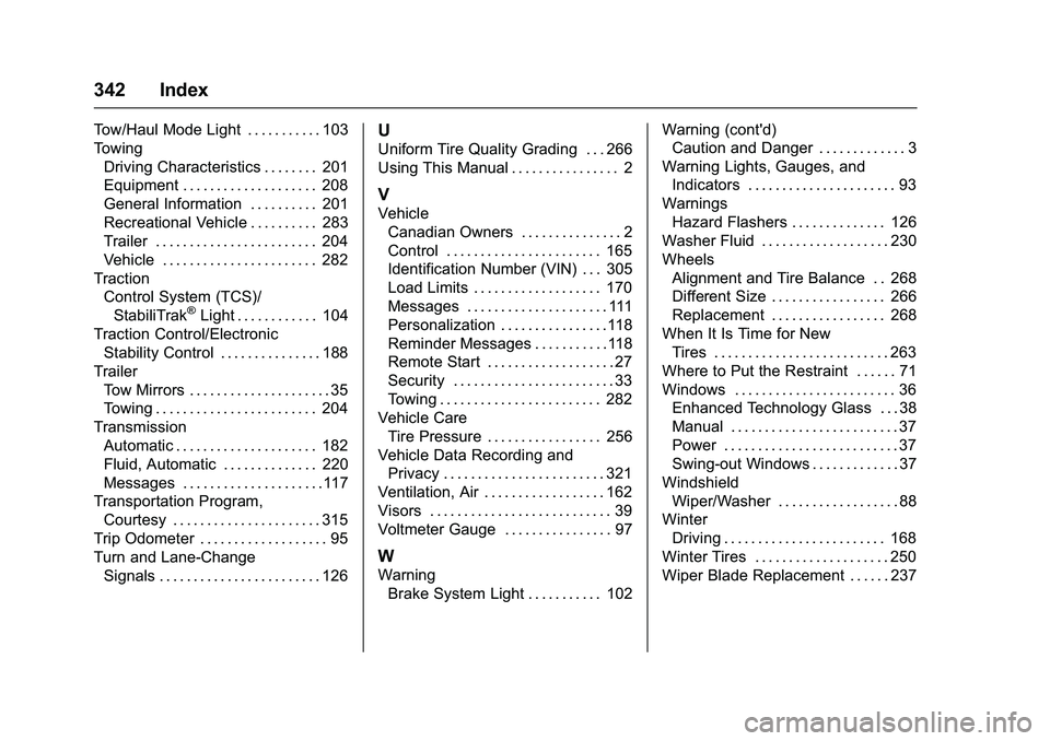 GMC SAVANA PASSENGER 2016 Owners Manual GMC Savana Owner Manual (GMNA-Localizing-U.S./Canada-9159232) -
2016 - crc - 11/11/15
342 Index
Tow/Haul Mode Light . . . . . . . . . . . 103
TowingDriving Characteristics . . . . . . . . 201
Equipmen GMC SAVANA PASSENGER 2016 Owners Manual GMC Savana Owner Manual (GMNA-Localizing-U.S./Canada-9159232) -
2016 - crc - 11/11/15
342 Index
Tow/Haul Mode Light . . . . . . . . . . . 103
TowingDriving Characteristics . . . . . . . . 201
Equipmen
