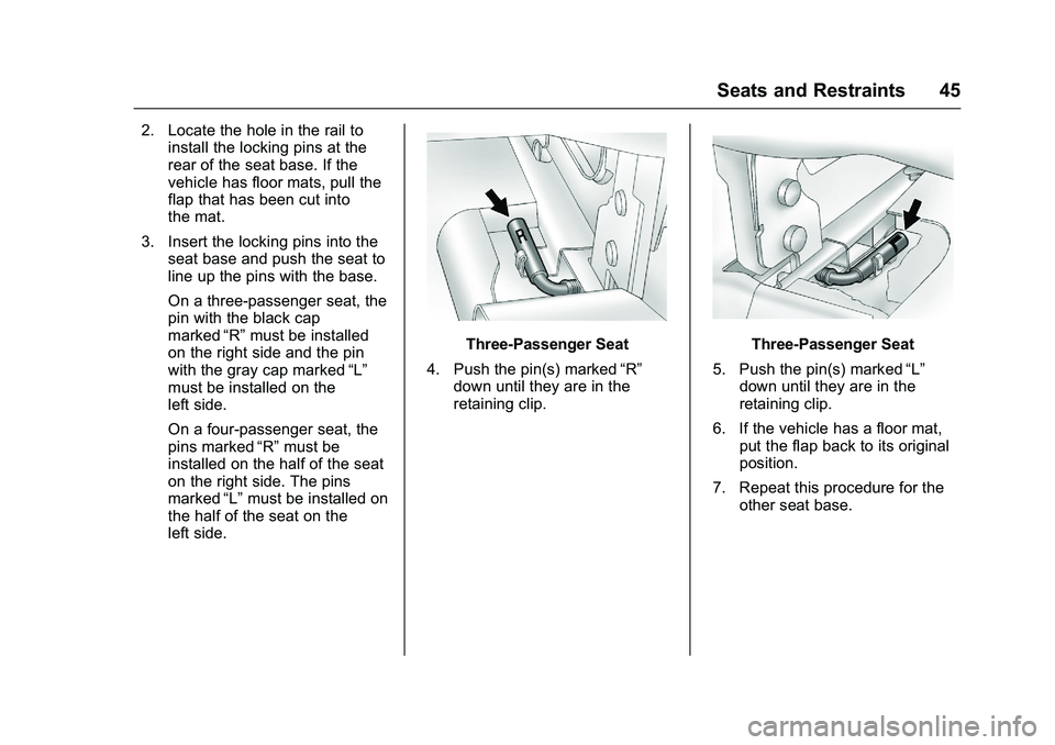 GMC SAVANA PASSENGER 2016 Service Manual GMC Savana Owner Manual (GMNA-Localizing-U.S./Canada-9159232) -
2016 - crc - 11/11/15
Seats and Restraints 45
2. Locate the hole in the rail toinstall the locking pins at the
rear of the seat base. If