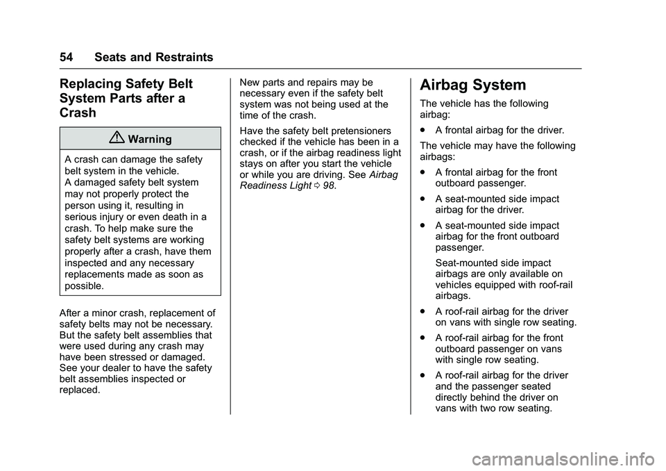 GMC SAVANA PASSENGER 2016 Workshop Manual GMC Savana Owner Manual (GMNA-Localizing-U.S./Canada-9159232) -
2016 - crc - 11/11/15
54 Seats and Restraints
Replacing Safety Belt
System Parts after a
Crash
{Warning
A crash can damage the safety
be GMC SAVANA PASSENGER 2016 Workshop Manual GMC Savana Owner Manual (GMNA-Localizing-U.S./Canada-9159232) -
2016 - crc - 11/11/15
54 Seats and Restraints
Replacing Safety Belt
System Parts after a
Crash
{Warning
A crash can damage the safety
be