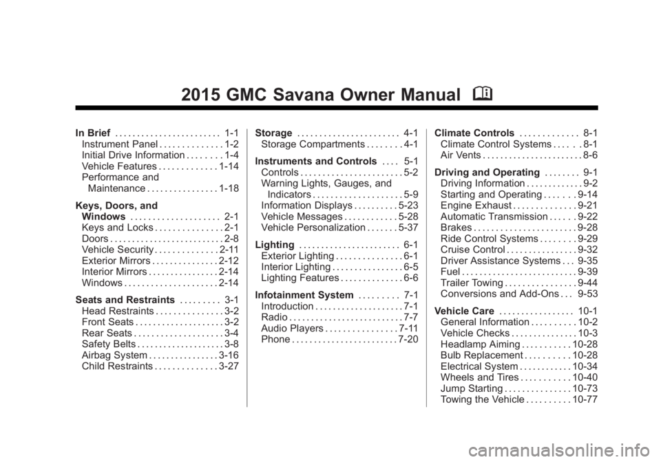 GMC SAVANA PASSENGER 2015 Owners Manual Black plate (1,1)GMC Savana Owner Manual (GMNA-Localizing-U.S./Canada-7707482) -
2015 - crc - 6/3/14
2015 GMC Savana Owner ManualM
In Brief. . . . . . . . . . . . . . . . . . . . . . . . 1-1
Instrumen GMC SAVANA PASSENGER 2015 Owners Manual Black plate (1,1)GMC Savana Owner Manual (GMNA-Localizing-U.S./Canada-7707482) -
2015 - crc - 6/3/14
2015 GMC Savana Owner ManualM
In Brief. . . . . . . . . . . . . . . . . . . . . . . . 1-1
Instrumen