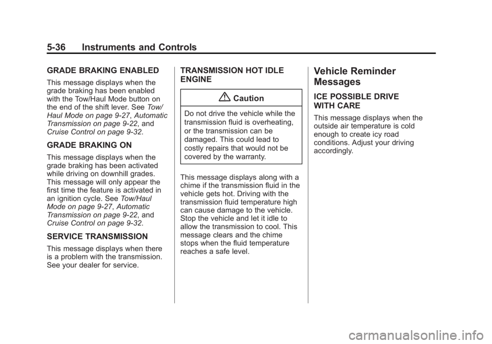 GMC SAVANA PASSENGER 2015 Owners Manual Black plate (36,1)GMC Savana Owner Manual (GMNA-Localizing-U.S./Canada-7707482) -
2015 - crc - 6/3/14
5-36 Instruments and Controls
GRADE BRAKING ENABLED
This message displays when the
grade braking h GMC SAVANA PASSENGER 2015 Owners Manual Black plate (36,1)GMC Savana Owner Manual (GMNA-Localizing-U.S./Canada-7707482) -
2015 - crc - 6/3/14
5-36 Instruments and Controls
GRADE BRAKING ENABLED
This message displays when the
grade braking h