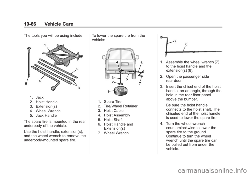 GMC SAVANA PASSENGER 2015 Owners Manual Black plate (66,1)GMC Savana Owner Manual (GMNA-Localizing-U.S./Canada-7707482) -
2015 - crc - 6/3/14
10-66 Vehicle Care
The tools you will be using include:
1. Jack
2. Hoist Handle
3. Extension(s)
4. GMC SAVANA PASSENGER 2015 Owners Manual Black plate (66,1)GMC Savana Owner Manual (GMNA-Localizing-U.S./Canada-7707482) -
2015 - crc - 6/3/14
10-66 Vehicle Care
The tools you will be using include:
1. Jack
2. Hoist Handle
3. Extension(s)
4.