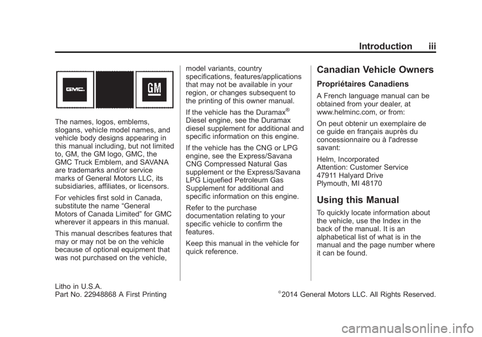 GMC SAVANA PASSENGER 2015 Owners Manual Black plate (3,1)GMC Savana Owner Manual (GMNA-Localizing-U.S./Canada-7707482) -
2015 - crc - 6/3/14
Introduction iii
The names, logos, emblems,
slogans, vehicle model names, and
vehicle body designs GMC SAVANA PASSENGER 2015 Owners Manual Black plate (3,1)GMC Savana Owner Manual (GMNA-Localizing-U.S./Canada-7707482) -
2015 - crc - 6/3/14
Introduction iii
The names, logos, emblems,
slogans, vehicle model names, and
vehicle body designs