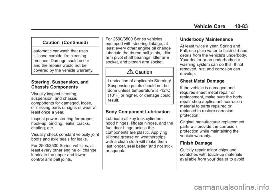 GMC SAVANA PASSENGER 2015 Owners Manual Black plate (83,1)GMC Savana Owner Manual (GMNA-Localizing-U.S./Canada-7707482) -
2015 - crc - 6/3/14
Vehicle Care 10-83
Caution (Continued)
automatic car wash that uses
silicone carbide tire cleaning GMC SAVANA PASSENGER 2015 Owners Manual Black plate (83,1)GMC Savana Owner Manual (GMNA-Localizing-U.S./Canada-7707482) -
2015 - crc - 6/3/14
Vehicle Care 10-83
Caution (Continued)
automatic car wash that uses
silicone carbide tire cleaning