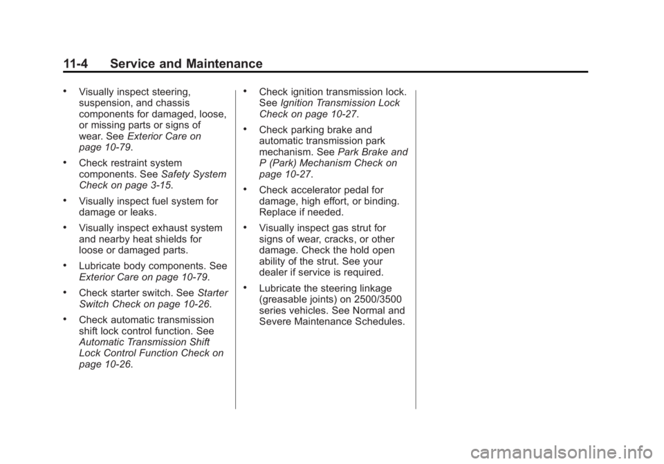 GMC SAVANA PASSENGER 2015 Owners Manual Black plate (4,1)GMC Savana Owner Manual (GMNA-Localizing-U.S./Canada-7707482) -
2015 - crc - 6/3/14
11-4 Service and Maintenance
.Visually inspect steering,
suspension, and chassis
components for dam GMC SAVANA PASSENGER 2015 Owners Manual Black plate (4,1)GMC Savana Owner Manual (GMNA-Localizing-U.S./Canada-7707482) -
2015 - crc - 6/3/14
11-4 Service and Maintenance
.Visually inspect steering,
suspension, and chassis
components for dam