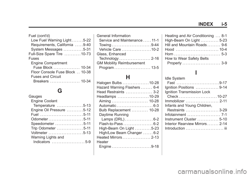 GMC SAVANA PASSENGER 2015 Owners Manual Black plate (5,1)GMC Savana Owner Manual (GMNA-Localizing-U.S./Canada-7707482) -
2015 - crc - 6/3/14
INDEX i-5
Fuel (cont'd)Low Fuel Warning Light . . . . . . . 5-22
Requirements, California . . . GMC SAVANA PASSENGER 2015 Owners Manual Black plate (5,1)GMC Savana Owner Manual (GMNA-Localizing-U.S./Canada-7707482) -
2015 - crc - 6/3/14
INDEX i-5
Fuel (cont'd)Low Fuel Warning Light . . . . . . . 5-22
Requirements, California . . .