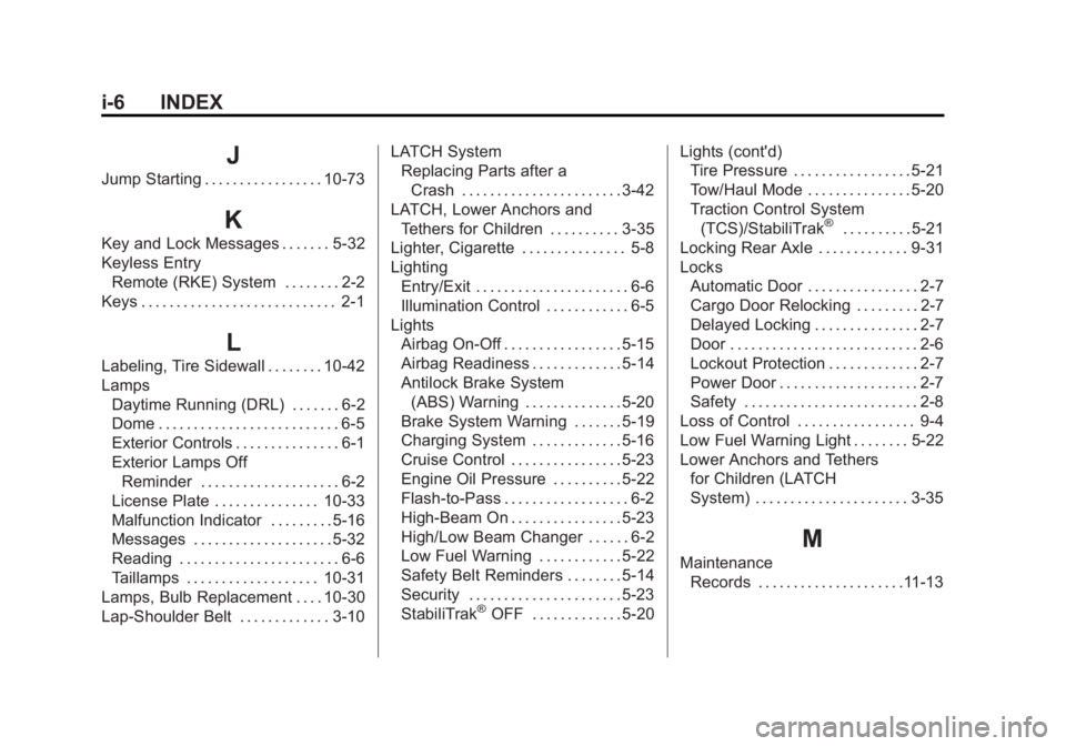 GMC SAVANA PASSENGER 2015 Owners Manual Black plate (6,1)GMC Savana Owner Manual (GMNA-Localizing-U.S./Canada-7707482) -
2015 - crc - 6/3/14
i-6 INDEX
J
Jump Starting . . . . . . . . . . . . . . . . . 10-73
K
Key and Lock Messages . . . . . GMC SAVANA PASSENGER 2015 Owners Manual Black plate (6,1)GMC Savana Owner Manual (GMNA-Localizing-U.S./Canada-7707482) -
2015 - crc - 6/3/14
i-6 INDEX
J
Jump Starting . . . . . . . . . . . . . . . . . 10-73
K
Key and Lock Messages . . . . .