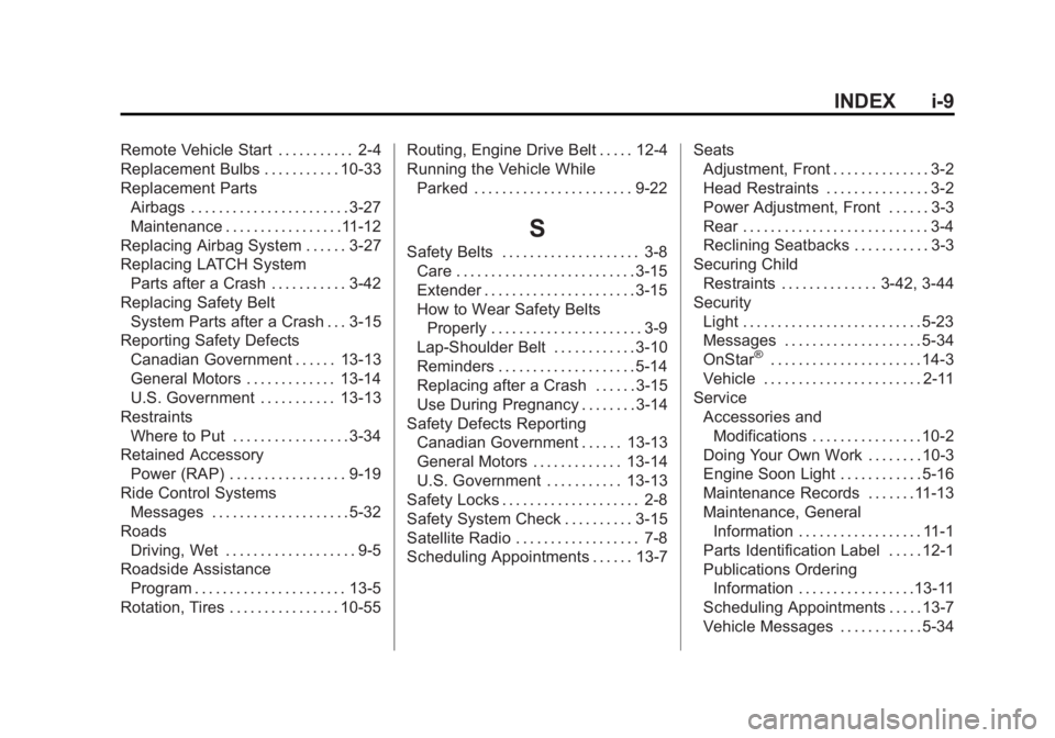 GMC SAVANA PASSENGER 2015 Owners Manual Black plate (9,1)GMC Savana Owner Manual (GMNA-Localizing-U.S./Canada-7707482) -
2015 - crc - 6/3/14
INDEX i-9
Remote Vehicle Start . . . . . . . . . . . 2-4
Replacement Bulbs . . . . . . . . . . . 10 GMC SAVANA PASSENGER 2015 Owners Manual Black plate (9,1)GMC Savana Owner Manual (GMNA-Localizing-U.S./Canada-7707482) -
2015 - crc - 6/3/14
INDEX i-9
Remote Vehicle Start . . . . . . . . . . . 2-4
Replacement Bulbs . . . . . . . . . . . 10