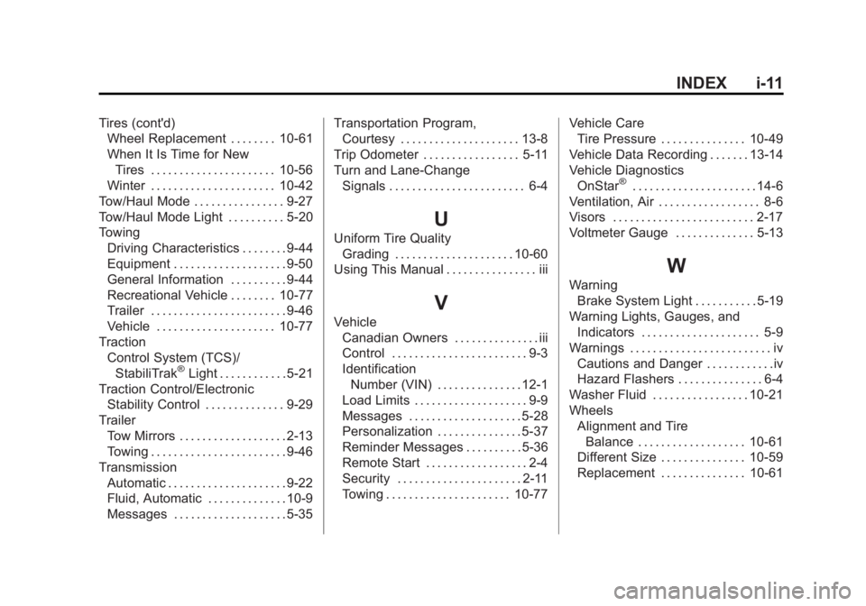 GMC SAVANA PASSENGER 2015 Owners Manual Black plate (11,1)GMC Savana Owner Manual (GMNA-Localizing-U.S./Canada-7707482) -
2015 - crc - 6/3/14
INDEX i-11
Tires (cont'd)Wheel Replacement . . . . . . . . 10-61
When It Is Time for New
Tires GMC SAVANA PASSENGER 2015 Owners Manual Black plate (11,1)GMC Savana Owner Manual (GMNA-Localizing-U.S./Canada-7707482) -
2015 - crc - 6/3/14
INDEX i-11
Tires (cont'd)Wheel Replacement . . . . . . . . 10-61
When It Is Time for New
Tires