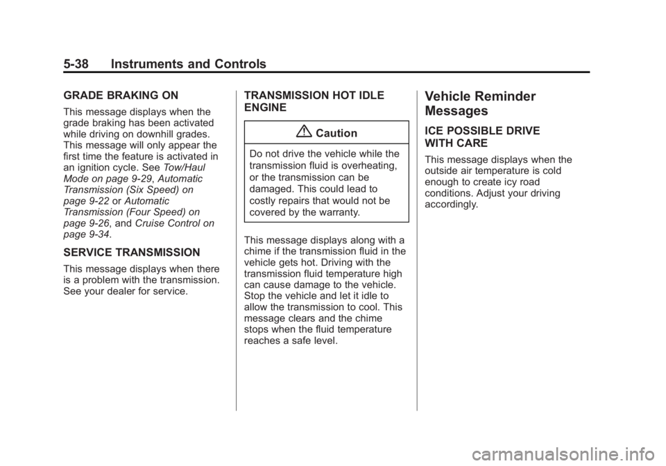 GMC SAVANA PASSENGER 2014 Owners Manual Black plate (38,1)GMC Savana Owner Manual (GMNA-Localizing-U.S./Canada-6014682) -
2014 - CRC 2nd Edition - 8/26/13
5-38 Instruments and Controls
GRADE BRAKING ON
This message displays when the
grade b GMC SAVANA PASSENGER 2014 Owners Manual Black plate (38,1)GMC Savana Owner Manual (GMNA-Localizing-U.S./Canada-6014682) -
2014 - CRC 2nd Edition - 8/26/13
5-38 Instruments and Controls
GRADE BRAKING ON
This message displays when the
grade b