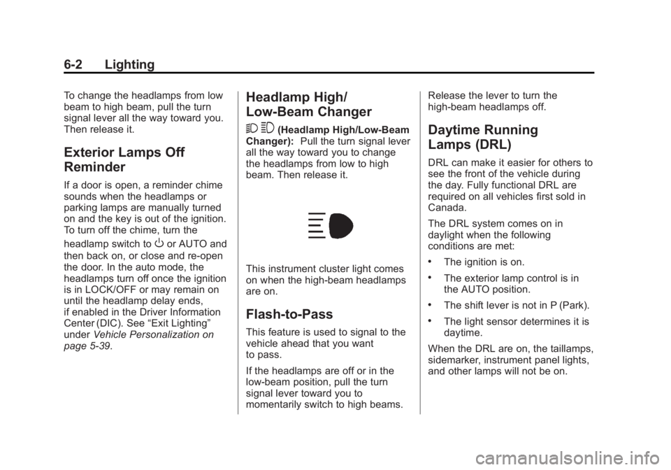GMC SAVANA PASSENGER 2014 Owners Manual Black plate (2,1)GMC Savana Owner Manual (GMNA-Localizing-U.S./Canada-6014682) -
2014 - CRC 2nd Edition - 8/26/13
6-2 Lighting
To change the headlamps from low
beam to high beam, pull the turn
signal GMC SAVANA PASSENGER 2014 Owners Manual Black plate (2,1)GMC Savana Owner Manual (GMNA-Localizing-U.S./Canada-6014682) -
2014 - CRC 2nd Edition - 8/26/13
6-2 Lighting
To change the headlamps from low
beam to high beam, pull the turn
signal