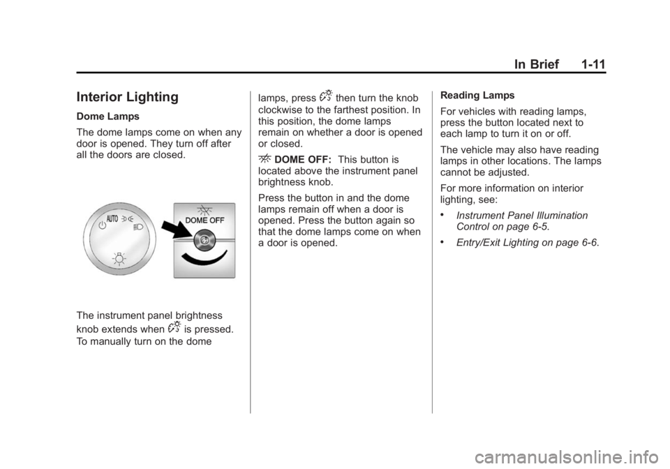 GMC SAVANA PASSENGER 2014 User Guide Black plate (11,1)GMC Savana Owner Manual (GMNA-Localizing-U.S./Canada-6014682) -
2014 - CRC 2nd Edition - 8/26/13
In Brief 1-11
Interior Lighting
Dome Lamps
The dome lamps come on when any
door is op