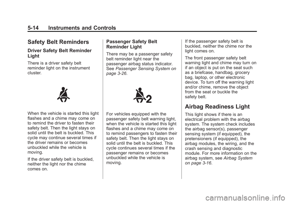 GMC SAVANA PASSENGER 2013 Owners Manual Black plate (14,1)GMC Savana Owner Manual - 2013 - 2nd Edition - 9/25/12
5-14 Instruments and Controls
Safety Belt Reminders
Driver Safety Belt Reminder
Light
There is a driver safety belt
reminder li GMC SAVANA PASSENGER 2013 Owners Manual Black plate (14,1)GMC Savana Owner Manual - 2013 - 2nd Edition - 9/25/12
5-14 Instruments and Controls
Safety Belt Reminders
Driver Safety Belt Reminder
Light
There is a driver safety belt
reminder li