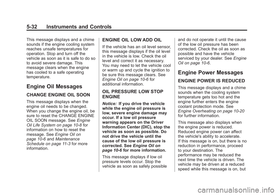 GMC SAVANA PASSENGER 2013 Owners Manual Black plate (32,1)GMC Savana Owner Manual - 2013 - 2nd Edition - 9/25/12
5-32 Instruments and Controls
This message displays and a chime
sounds if the engine cooling system
reaches unsafe temperatures GMC SAVANA PASSENGER 2013 Owners Manual Black plate (32,1)GMC Savana Owner Manual - 2013 - 2nd Edition - 9/25/12
5-32 Instruments and Controls
This message displays and a chime
sounds if the engine cooling system
reaches unsafe temperatures