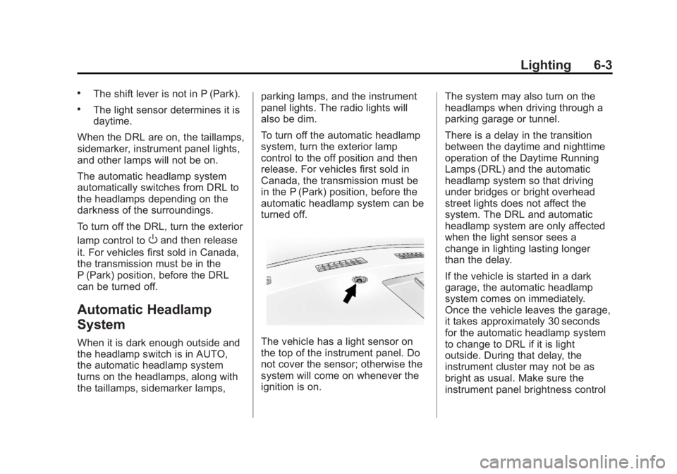 GMC SAVANA PASSENGER 2013 Owners Manual Black plate (3,1)GMC Savana Owner Manual - 2013 - 2nd Edition - 9/25/12
Lighting 6-3
.The shift lever is not in P (Park).
.The light sensor determines it is
daytime.
When the DRL are on, the taillamps GMC SAVANA PASSENGER 2013 Owners Manual Black plate (3,1)GMC Savana Owner Manual - 2013 - 2nd Edition - 9/25/12
Lighting 6-3
.The shift lever is not in P (Park).
.The light sensor determines it is
daytime.
When the DRL are on, the taillamps