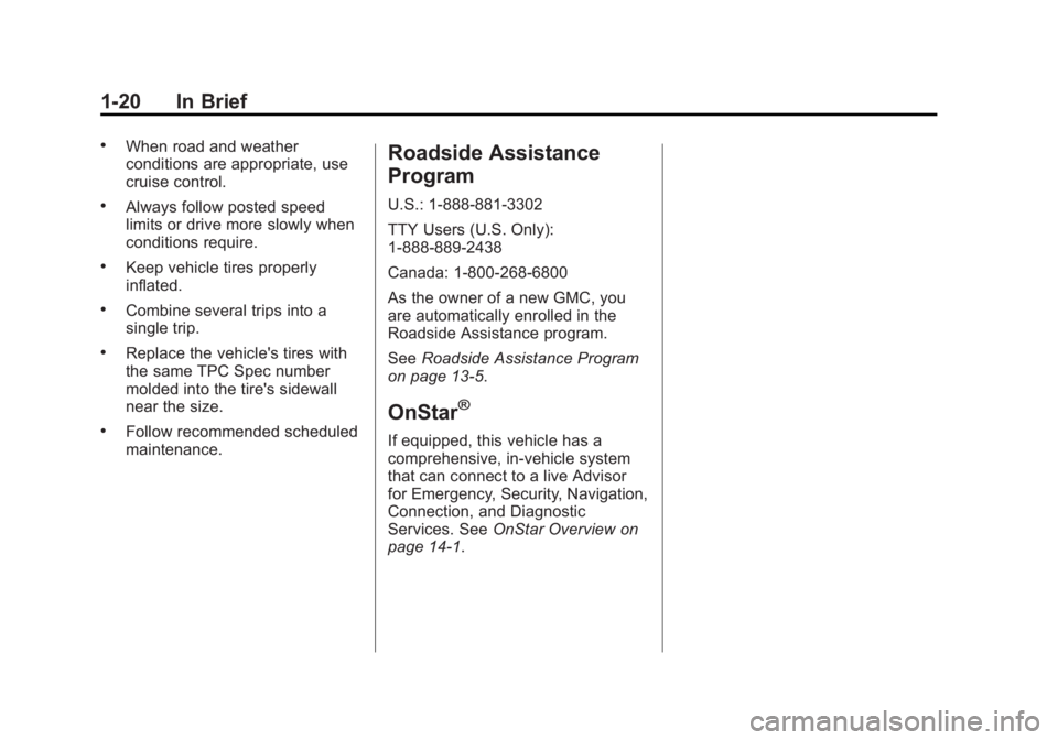 GMC SAVANA PASSENGER 2013 Owners Manual Black plate (20,1)GMC Savana Owner Manual - 2013 - 2nd Edition - 9/25/12
1-20 In Brief
.When road and weather
conditions are appropriate, use
cruise control.
.Always follow posted speed
limits or driv GMC SAVANA PASSENGER 2013 Owners Manual Black plate (20,1)GMC Savana Owner Manual - 2013 - 2nd Edition - 9/25/12
1-20 In Brief
.When road and weather
conditions are appropriate, use
cruise control.
.Always follow posted speed
limits or driv