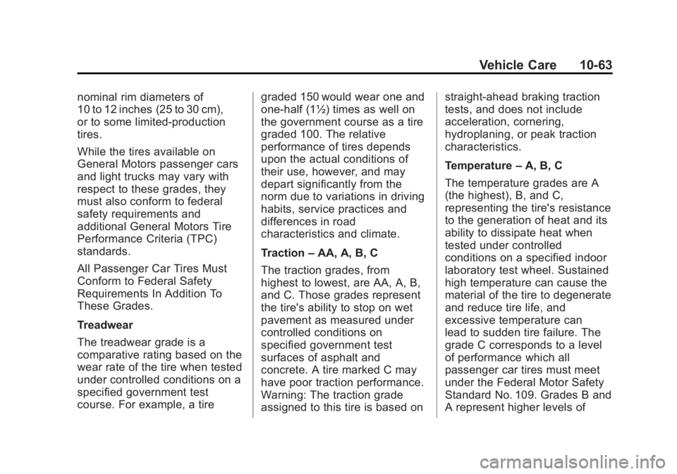 GMC SAVANA PASSENGER 2013 Owners Manual Black plate (63,1)GMC Savana Owner Manual - 2013 - 2nd Edition - 9/25/12
Vehicle Care 10-63
nominal rim diameters of
10 to 12 inches (25 to 30 cm),
or to some limited-production
tires.
While the tires GMC SAVANA PASSENGER 2013 Owners Manual Black plate (63,1)GMC Savana Owner Manual - 2013 - 2nd Edition - 9/25/12
Vehicle Care 10-63
nominal rim diameters of
10 to 12 inches (25 to 30 cm),
or to some limited-production
tires.
While the tires