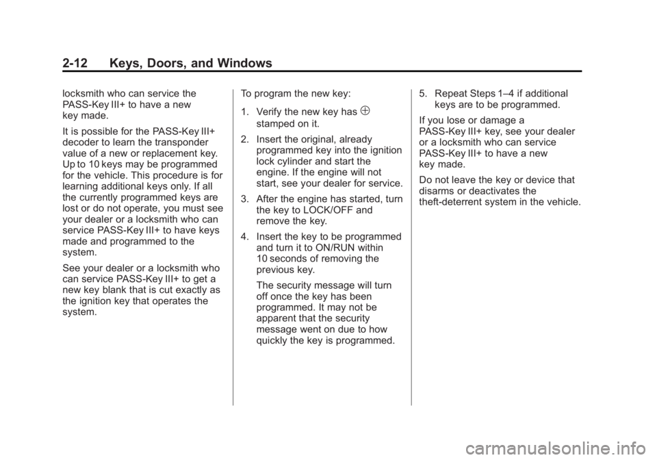 GMC SAVANA PASSENGER 2013 Owners Guide Black plate (12,1)GMC Savana Owner Manual - 2013 - 2nd Edition - 9/25/12
2-12 Keys, Doors, and Windows
locksmith who can service the
PASS-Key III+ to have a new
key made.
It is possible for the PASS-K