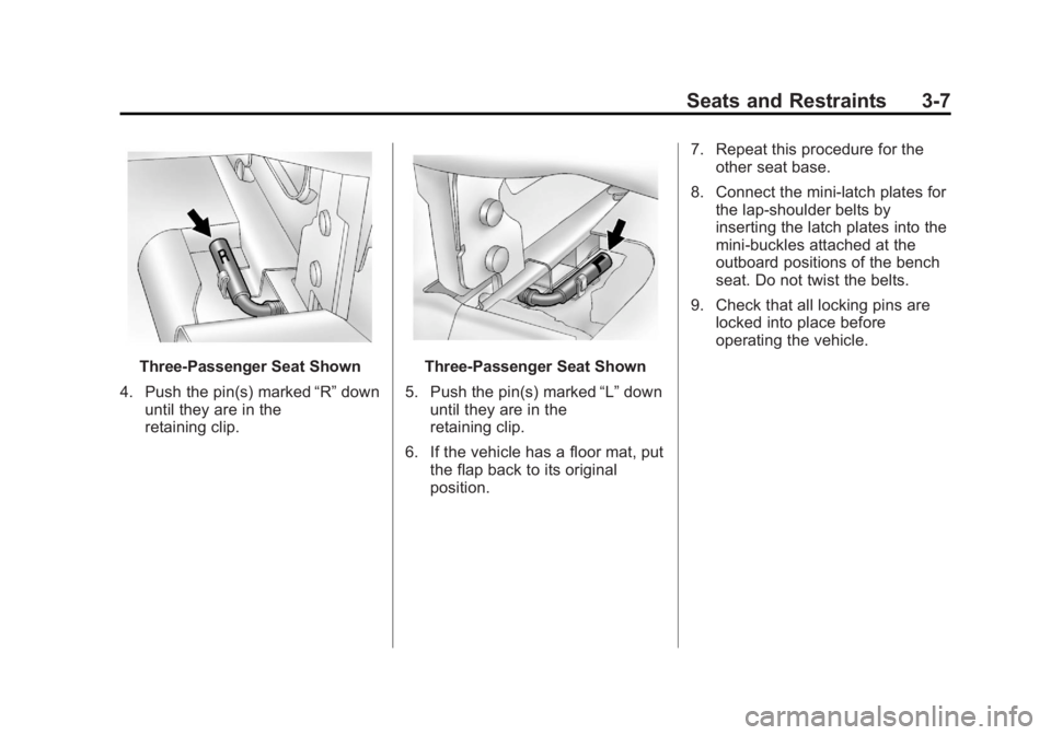 GMC SAVANA PASSENGER 2013 Workshop Manual Black plate (7,1)GMC Savana Owner Manual - 2013 - 2nd Edition - 9/25/12
Seats and Restraints 3-7
Three-Passenger Seat Shown
4. Push the pin(s) marked “R”down
until they are in the
retaining clip.T