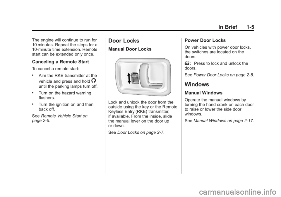 GMC SAVANA PASSENGER 2012 User Guide Black plate (5,1)GMC Savana Owner Manual - 2012 - 2nd - 11/11/11
In Brief 1-5
The engine will continue to run for
10 minutes. Repeat the steps for a
10-minute time extension. Remote
start can be exten GMC SAVANA PASSENGER 2012 User Guide Black plate (5,1)GMC Savana Owner Manual - 2012 - 2nd - 11/11/11
In Brief 1-5
The engine will continue to run for
10 minutes. Repeat the steps for a
10-minute time extension. Remote
start can be exten