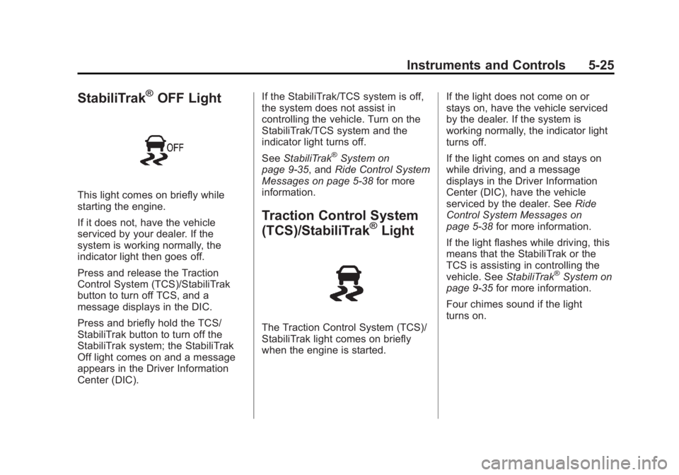 GMC SAVANA PASSENGER 2012 Owners Manual Black plate (25,1)GMC Savana Owner Manual - 2012 - 2nd - 11/11/11
Instruments and Controls 5-25
StabiliTrak®OFF Light
This light comes on briefly while
starting the engine.
If it does not, have the v GMC SAVANA PASSENGER 2012 Owners Manual Black plate (25,1)GMC Savana Owner Manual - 2012 - 2nd - 11/11/11
Instruments and Controls 5-25
StabiliTrak®OFF Light
This light comes on briefly while
starting the engine.
If it does not, have the v