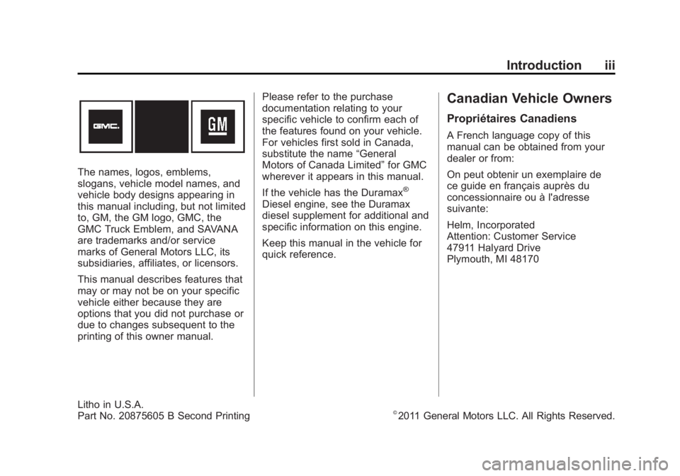 GMC SAVANA PASSENGER 2012 Owners Manual Black plate (3,1)GMC Savana Owner Manual - 2012 - 2nd - 11/11/11
Introduction iii
The names, logos, emblems,
slogans, vehicle model names, and
vehicle body designs appearing in
this manual including, GMC SAVANA PASSENGER 2012 Owners Manual Black plate (3,1)GMC Savana Owner Manual - 2012 - 2nd - 11/11/11
Introduction iii
The names, logos, emblems,
slogans, vehicle model names, and
vehicle body designs appearing in
this manual including,