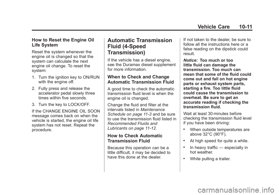 GMC SAVANA PASSENGER 2012 Owners Manual Black plate (11,1)GMC Savana Owner Manual - 2012 - 2nd - 11/11/11
Vehicle Care 10-11
How to Reset the Engine Oil
Life System
Reset the system whenever the
engine oil is changed so that the
system can GMC SAVANA PASSENGER 2012 Owners Manual Black plate (11,1)GMC Savana Owner Manual - 2012 - 2nd - 11/11/11
Vehicle Care 10-11
How to Reset the Engine Oil
Life System
Reset the system whenever the
engine oil is changed so that the
system can