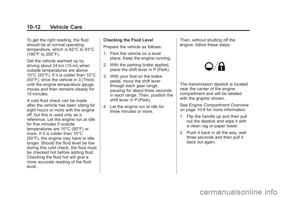 GMC SAVANA PASSENGER 2012 Owners Manual Black plate (12,1)GMC Savana Owner Manual - 2012 - 2nd - 11/11/11
10-12 Vehicle Care
To get the right reading, the fluid
should be at normal operating
temperature, which is 82°C to 93°C
(180°F to 2 GMC SAVANA PASSENGER 2012 Owners Manual Black plate (12,1)GMC Savana Owner Manual - 2012 - 2nd - 11/11/11
10-12 Vehicle Care
To get the right reading, the fluid
should be at normal operating
temperature, which is 82°C to 93°C
(180°F to 2