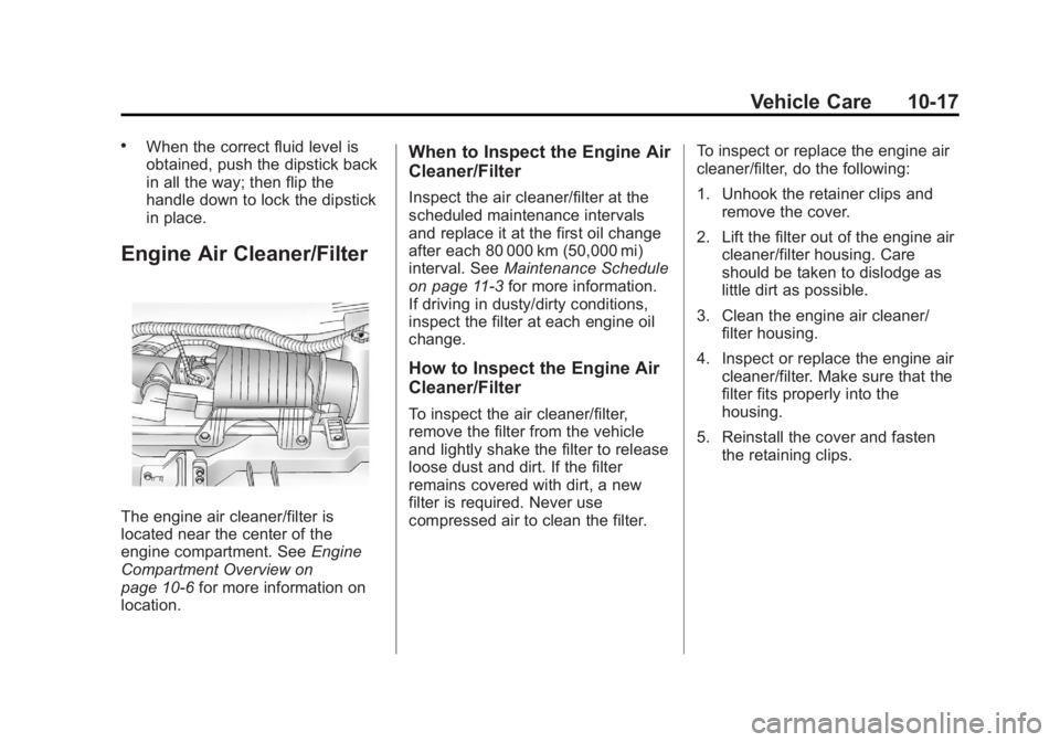 GMC SAVANA PASSENGER 2012 Owners Manual Black plate (17,1)GMC Savana Owner Manual - 2012 - 2nd - 11/11/11
Vehicle Care 10-17
.When the correct fluid level is
obtained, push the dipstick back
in all the way; then flip the
handle down to lock GMC SAVANA PASSENGER 2012 Owners Manual Black plate (17,1)GMC Savana Owner Manual - 2012 - 2nd - 11/11/11
Vehicle Care 10-17
.When the correct fluid level is
obtained, push the dipstick back
in all the way; then flip the
handle down to lock