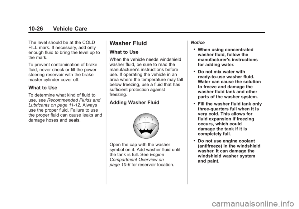 GMC SAVANA PASSENGER 2012 Owners Manual Black plate (26,1)GMC Savana Owner Manual - 2012 - 2nd - 11/11/11
10-26 Vehicle Care
The level should be at the COLD
FILL mark. If necessary, add only
enough fluid to bring the level up to
the mark.
T GMC SAVANA PASSENGER 2012 Owners Manual Black plate (26,1)GMC Savana Owner Manual - 2012 - 2nd - 11/11/11
10-26 Vehicle Care
The level should be at the COLD
FILL mark. If necessary, add only
enough fluid to bring the level up to
the mark.
T