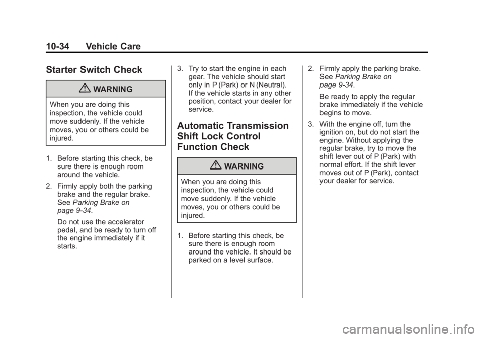 GMC SAVANA PASSENGER 2012 Owners Manual Black plate (34,1)GMC Savana Owner Manual - 2012 - 2nd - 11/11/11
10-34 Vehicle Care
Starter Switch Check
{WARNING
When you are doing this
inspection, the vehicle could
move suddenly. If the vehicle
m GMC SAVANA PASSENGER 2012 Owners Manual Black plate (34,1)GMC Savana Owner Manual - 2012 - 2nd - 11/11/11
10-34 Vehicle Care
Starter Switch Check
{WARNING
When you are doing this
inspection, the vehicle could
move suddenly. If the vehicle
m