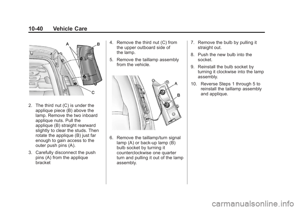 GMC SAVANA PASSENGER 2012 Owners Manual Black plate (40,1)GMC Savana Owner Manual - 2012 - 2nd - 11/11/11
10-40 Vehicle Care
2. The third nut (C) is under theapplique piece (B) above the
lamp. Remove the two inboard
applique nuts. Pull the
GMC SAVANA PASSENGER 2012 Owners Manual Black plate (40,1)GMC Savana Owner Manual - 2012 - 2nd - 11/11/11
10-40 Vehicle Care
2. The third nut (C) is under theapplique piece (B) above the
lamp. Remove the two inboard
applique nuts. Pull the