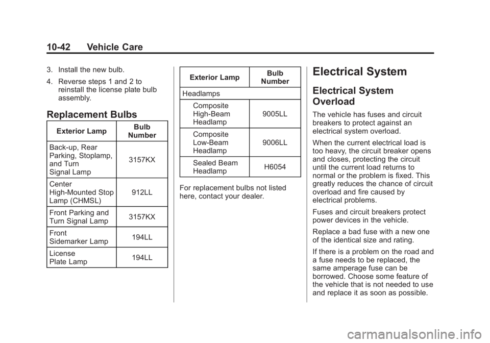 GMC SAVANA PASSENGER 2012 Owners Manual Black plate (42,1)GMC Savana Owner Manual - 2012 - 2nd - 11/11/11
10-42 Vehicle Care
3. Install the new bulb.
4. Reverse steps 1 and 2 toreinstall the license plate bulb
assembly.
Replacement Bulbs
Ex GMC SAVANA PASSENGER 2012 Owners Manual Black plate (42,1)GMC Savana Owner Manual - 2012 - 2nd - 11/11/11
10-42 Vehicle Care
3. Install the new bulb.
4. Reverse steps 1 and 2 toreinstall the license plate bulb
assembly.
Replacement Bulbs
Ex