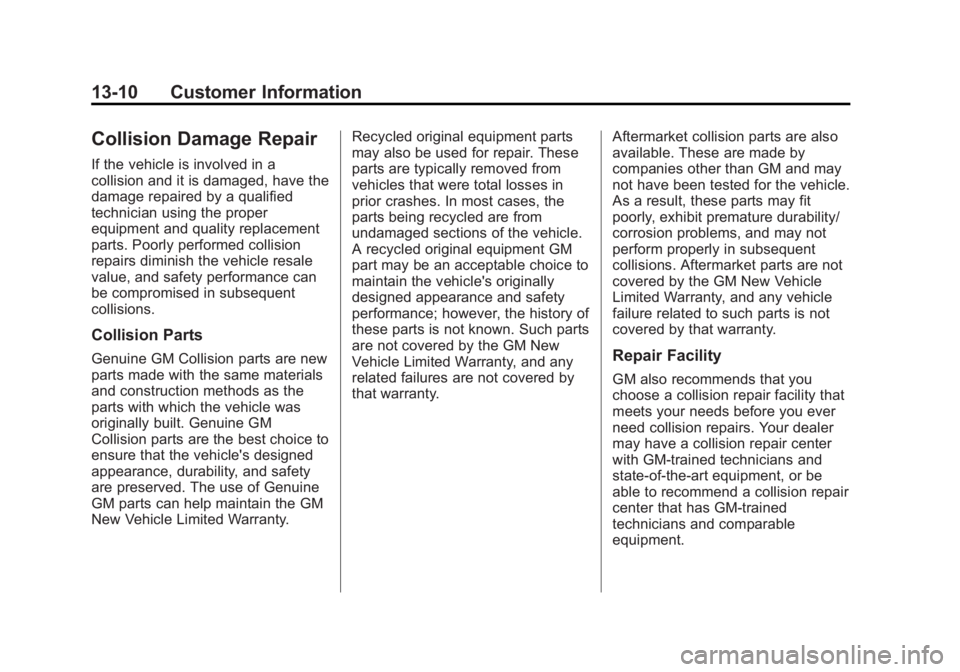 GMC SAVANA PASSENGER 2012 Owners Manual Black plate (10,1)GMC Savana Owner Manual - 2012 - 2nd - 11/11/11
13-10 Customer Information
Collision Damage Repair
If the vehicle is involved in a
collision and it is damaged, have the
damage repair GMC SAVANA PASSENGER 2012 Owners Manual Black plate (10,1)GMC Savana Owner Manual - 2012 - 2nd - 11/11/11
13-10 Customer Information
Collision Damage Repair
If the vehicle is involved in a
collision and it is damaged, have the
damage repair