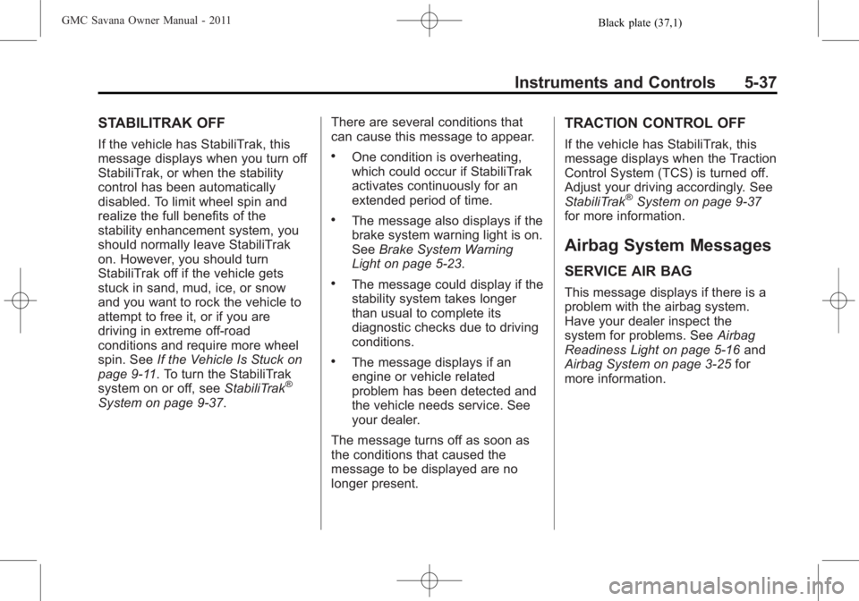 GMC SAVANA PASSENGER 2011  Owners Manual Black plate (37,1)GMC Savana Owner Manual - 2011
Instruments and Controls 5-37
STABILITRAK OFF
If the vehicle has StabiliTrak, this
message displays when you turn off
StabiliTrak, or when the stabilit