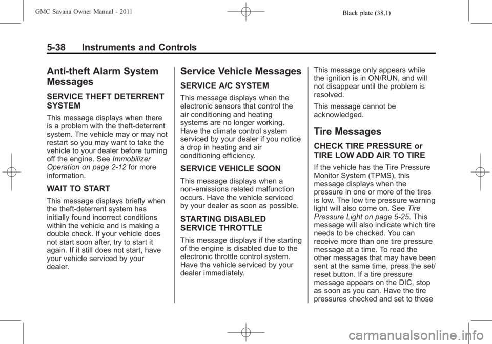 GMC SAVANA PASSENGER 2011  Owners Manual Black plate (38,1)GMC Savana Owner Manual - 2011
5-38 Instruments and Controls
Anti-theft Alarm System
Messages
SERVICE THEFT DETERRENT
SYSTEM
This message displays when there
is a problem with the th