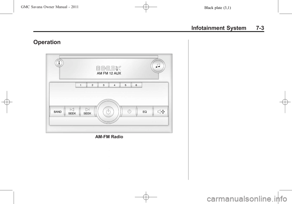 GMC SAVANA PASSENGER 2011 Owners Manual Black plate (3,1)GMC Savana Owner Manual - 2011
Infotainment System 7-3
Operation
AM-FM Radio GMC SAVANA PASSENGER 2011 Owners Manual Black plate (3,1)GMC Savana Owner Manual - 2011
Infotainment System 7-3
Operation
AM-FM Radio