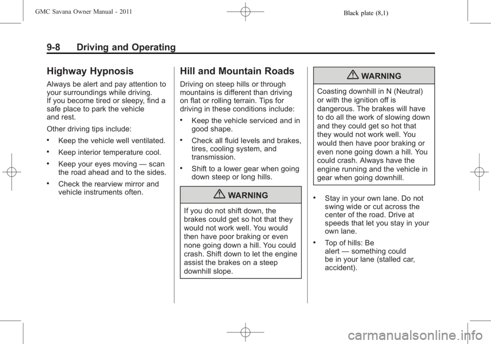 GMC SAVANA PASSENGER 2011  Owners Manual Black plate (8,1)GMC Savana Owner Manual - 2011
9-8 Driving and Operating
Highway Hypnosis
Always be alert and pay attention to
your surroundings while driving.
If you become tired or sleepy, find a
s