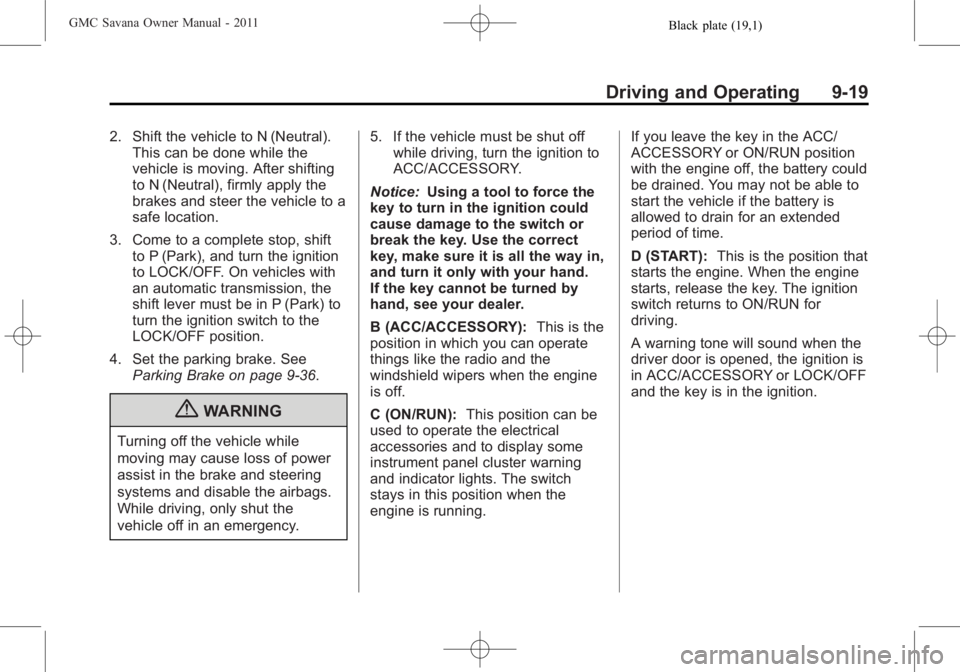 GMC SAVANA PASSENGER 2011 Owners Manual Black plate (19,1)GMC Savana Owner Manual - 2011
Driving and Operating 9-19
2. Shift the vehicle to N (Neutral).This can be done while the
vehicle is moving. After shifting
to N (Neutral), firmly appl GMC SAVANA PASSENGER 2011 Owners Manual Black plate (19,1)GMC Savana Owner Manual - 2011
Driving and Operating 9-19
2. Shift the vehicle to N (Neutral).This can be done while the
vehicle is moving. After shifting
to N (Neutral), firmly appl